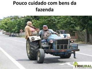 Pouco cuidado com bens da fazenda 