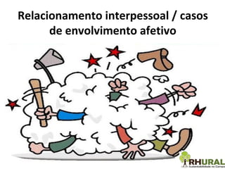 Relacionamento interpessoal / casos de envolvimento afetivo 