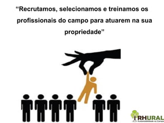 “ Recrutamos, selecionamos e treinamos os profissionais do campo para atuarem na sua propriedade” 