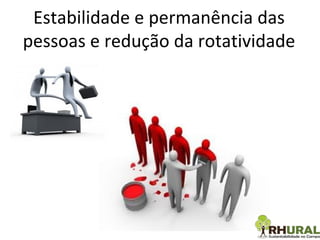 Estabilidade e permanência das pessoas e redução da rotatividade 