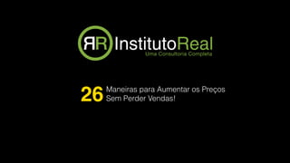 Maneiras para Aumentar os Preços
Sem Perder Vendas!26
 