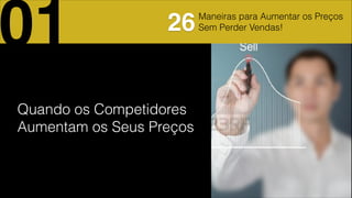 Quando os Competidores
Aumentam os Seus Preços
01 Maneiras para Aumentar os Preços
Sem Perder Vendas!26
 