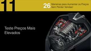 Maneiras para Aumentar os Preços
Sem Perder Vendas!
Teste Preços Mais
Elevados
11 26
 