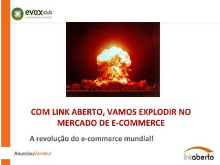 COM LINK ABERTO, VAMOS EXPLODIR NO MERCADO DE E-COMMERCE A revolução do e-commerce mundial! 