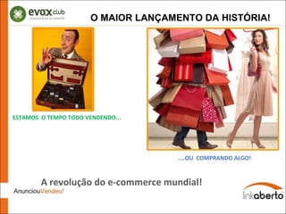O MAIOR LANÇAMENTO DA HISTÓRIA! ESTAMOS  O TEMPO TODO VENDENDO... ....OU  COMPRANDO ALGO! A revolução do e-commerce mundial! 