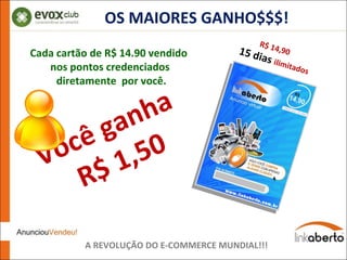 OS MAIORES GANHO$$$! A REVOLUÇÃO DO E-COMMERCE MUNDIAL!!! Você ganha  R$ 1,50 R$ 14,90  15 dias  ilimitados Cada cartão de R$ 14.90 vendido  nos pontos credenciados diretamente  por você. 