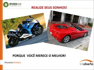 REALIZE SEUS SONHOS! PORQUE  VOCÊ MERECE O MELHOR! 