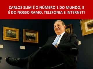 CARLOS SLIM É O NÚMERO 1 DO MUNDO, E É DO NOSSO RAMO, TELEFONIA E INTERNET! 