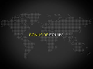 BÔNUS DE EQUIPE
 