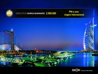 2.500.000
PIN e uma
viagem internacional
 
