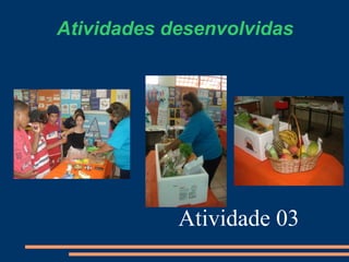 Atividades desenvolvidas




            Atividade 03
 