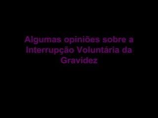 Algumas opiniões sobre a Interrupção Voluntária da Gravidez 