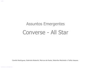 Assuntos Emergentes Converse - All Star Camila Rodrigues, Gabriela Rebechi, Marcos de Paola, Sidartha Machado e Talita Jaques.  