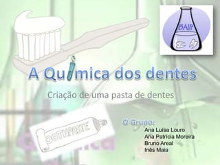 Criação de uma pasta de dentes


                       Ana Luísa Louro
                       Ana Patrícia Moreira
                       Bruno Areal
                       Inês Maia
 
