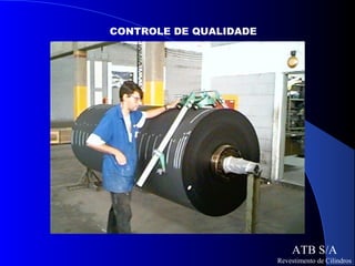 CONTROLE DE QUALIDADE




                            ATB S/A
                        Revestimento de Cilindros
 