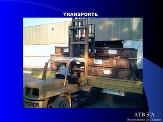 TRANSPORTE




                 ATB S/A
             Revestimento de Cilindros
 