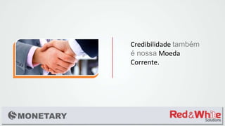 Credibilidade também
é nossa Moeda
Corrente.
 