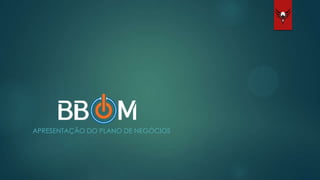 APRESENTAÇÃO DO PLANO DE NEGÓCIOS
 
