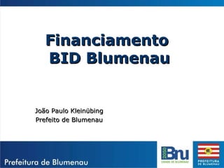 Financiamento  BID Blumenau João Paulo Kleinübing Prefeito de Blumenau 