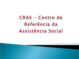 CRAS - Centro de Referência da Assistência Social 
