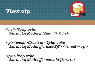 View.ctp


<h1><?php echo
 $atributo['Model']['titulo']?></h1>

<p><small>Created: <?php echo
 $atributo['Model']['created']?></small></p>

<p><?php echo
 $atributo['Model']['conteudo']?></p>
 