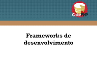 Frameworks de
desenvolvimento
 