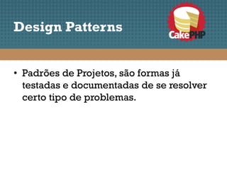 Design Patterns


• Padrões de Projetos, são formas já
  testadas e documentadas de se resolver
  certo tipo de problemas.
 