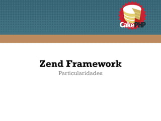 Zend Framework
   Particularidades
 