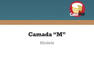 Camada “M”
   Models
 