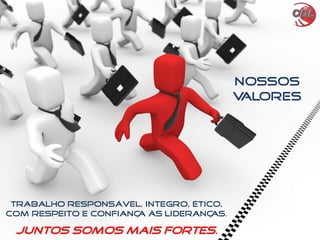 Trabalho responsável, integro, ético,
com respeito e confiança às lideranças.
Juntos Somos Mais fortes.
Nossos
VALORES
 