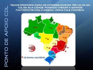 PontodeApoioCDL Temos proposta para os interessados em ter um PA do
CDL em sua cidade, podendo chegar a ganhos
fantásticos com o mesmo, venha fale conosco.
Já temos escritório
 