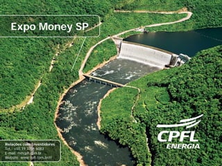 Expo Money SP




Relações com Investidores
Tel.: +55 19 3756 6083
E-mail: ri@cpfl.com.br
Website: www.cpfl.com.br/ri
 