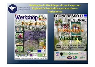 Realização de Workshop e de um Congresso
Regional de fruticultura para técnicos e
fruticultores
Worshop de Fruticultura I Congresso Regional
UNIVERSIDADE
DOS AÇORES
 