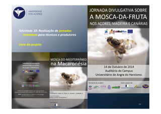46	
  
A)vidade	
  10:	
  Realização	
  de	
  jornadas	
  
temá)cas	
  para	
  técnicos	
  e	
  produtores	
  
	
  
Livro	
  do	
  projeto	
  	
  
UNIVERSIDADE
DOS AÇORES
 
