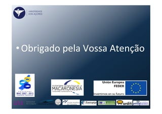 • Obrigado	
  pela	
  Vossa	
  Atenção	
  
UNIVERSIDADE
DOS AÇORES
 