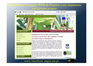 Remodelação da página WEB do Projecto e seu alojamento
em servidor próprio
www. interfruta .angra.uac.pt
 