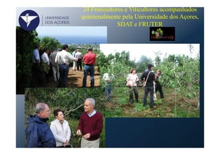 24 Fruticultores e Viticultores acompanhados
quinzenalmente pela Universidade dos Açores,
SDAT e FRUTER
UNIVERSIDADE
DOS AÇORES
 