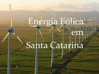 Energia Eólica
em
Santa Catarina
 