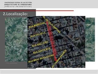 UNVERSIDADE FEDERAL DE JUIZ DE FORA
ARQUITETURA & URBANISMO
|PROJETO PAISAGÍSTICO|



2.Localização:




  Fonte: Google Maps
 