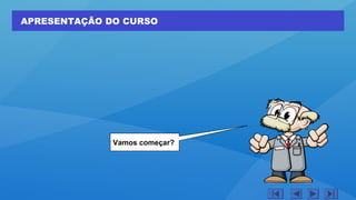 APRESENTAÇÃO DO CURSO
Vamos começar?
 