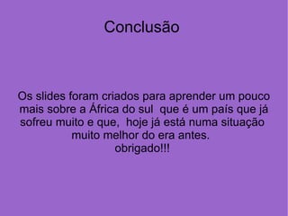 A luta contra o apartheid e o  racismo A ONU se manifestou contrariamente a política racista da África do sul desde sua primeira sessão de 1946.Prevaleceram, em todo esse tempo, formas de pressão pacíficas, como, por exemplo, o isolamento diplomático, econômico e militar do país 