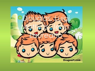 Douglas, Luigi, 
Mathias, Jean, 
Laureano 
