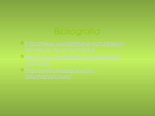 Bibliografia 
 http://www.saudeintegral.com/artigos/ 
beneficios-da-cenoura.html 
 http://www.dicasfree.com/beneficios 
-cenoura/ 
 http://www.infoescola.com 
/plantas/cenoura/ 
 