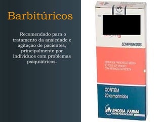 Barbitúricos
Recomendado para o
tratamento da ansiedade e
agitação de pacientes,
principalmente por
indivíduos com problemas
psiquiátricos.

 