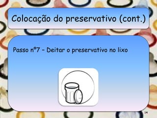 Colocação do preservativo (cont.)
Passo nº7 – Deitar o preservativo no lixo
14
 
