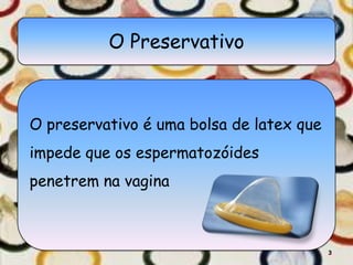 O Preservativo



O preservativo é uma bolsa de latex que
impede que os espermatozóides
penetrem na vagina



                                          3
 