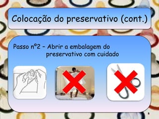 Colocação do preservativo (cont.)


Passo nº2 – Abrir a embalagem do
           preservativo com cuidado




                                      8
 