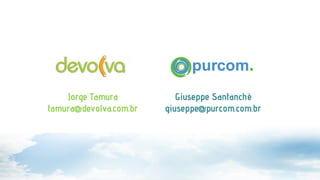 Jorge Tamura
tamura@devolva.com.br

Giuseppe Santanchè
giuseppe@purcom.com.br

 