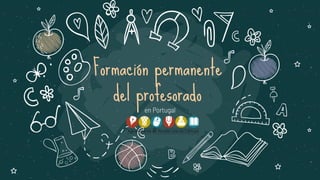 Formación permanente
del profesorado
en Portugal
 