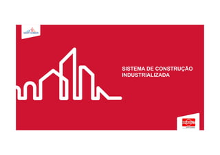 SISTEMA DE CONSTRUÇÃO
INDUSTRIALIZADA
 